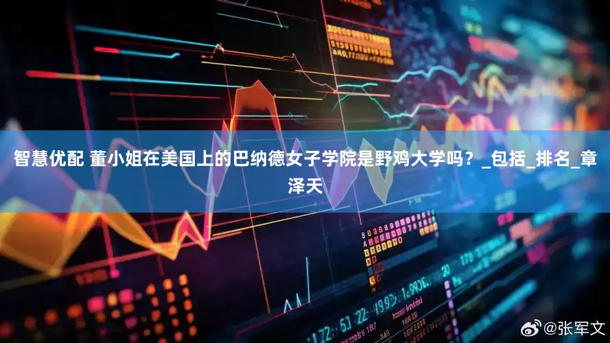 智慧优配 董小姐在美国上的巴纳德女子学院是野鸡大学吗？_包括_排名_章泽天