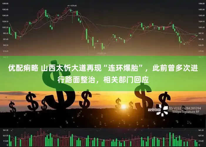 优配痢略 山西太忻大道再现“连环爆胎”，此前曾多次进行路面整治，相关部门回应
